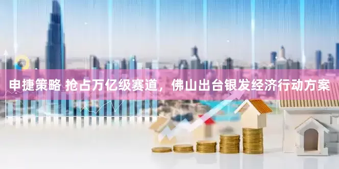 申捷策略 抢占万亿级赛道，佛山出台银发经济行动方案