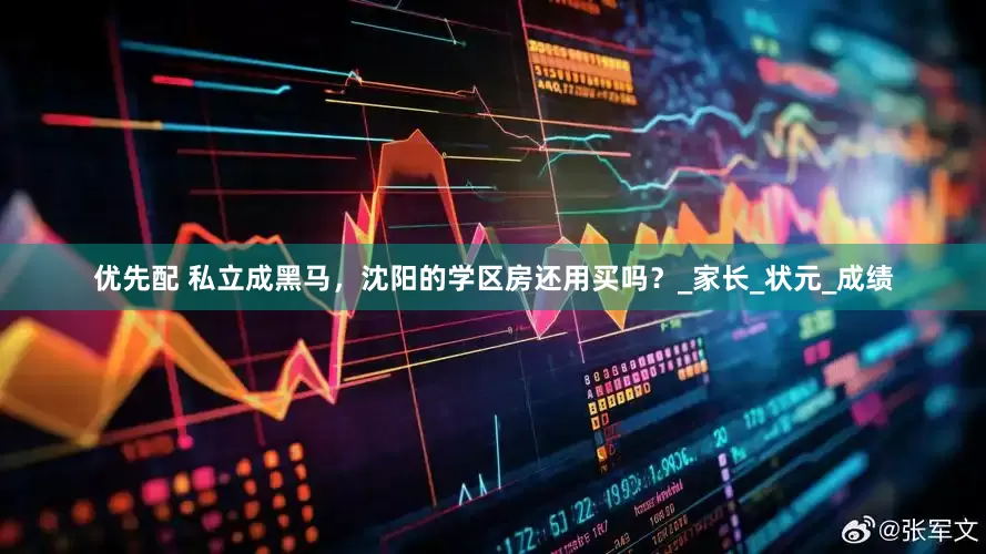优先配 私立成黑马，沈阳的学区房还用买吗？_家长_状元_成绩