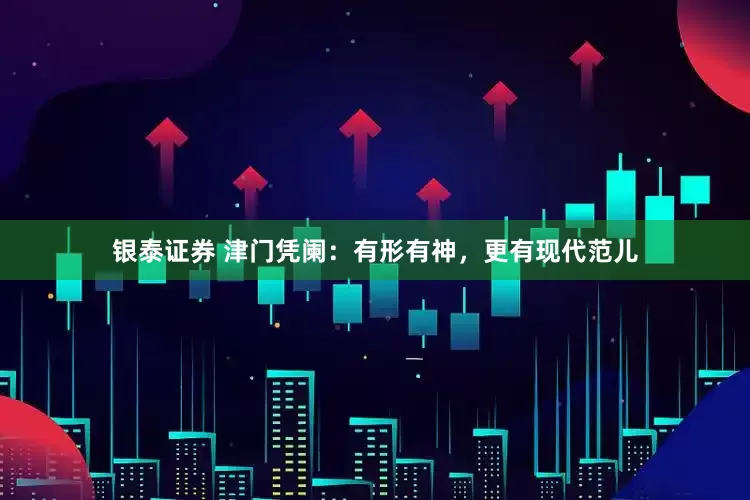 银泰证券 津门凭阑：有形有神，更有现代范儿